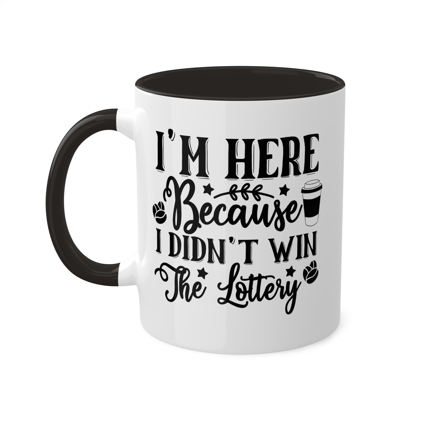 I'm Here Because I Didn't Win The Lottery - 11oz Funny Mug