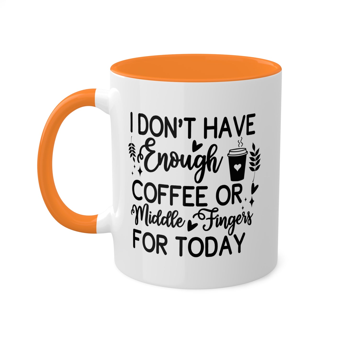 I Don't Have Enough Coffee Or Middle Fingers For Today - 11oz Colorful Mug