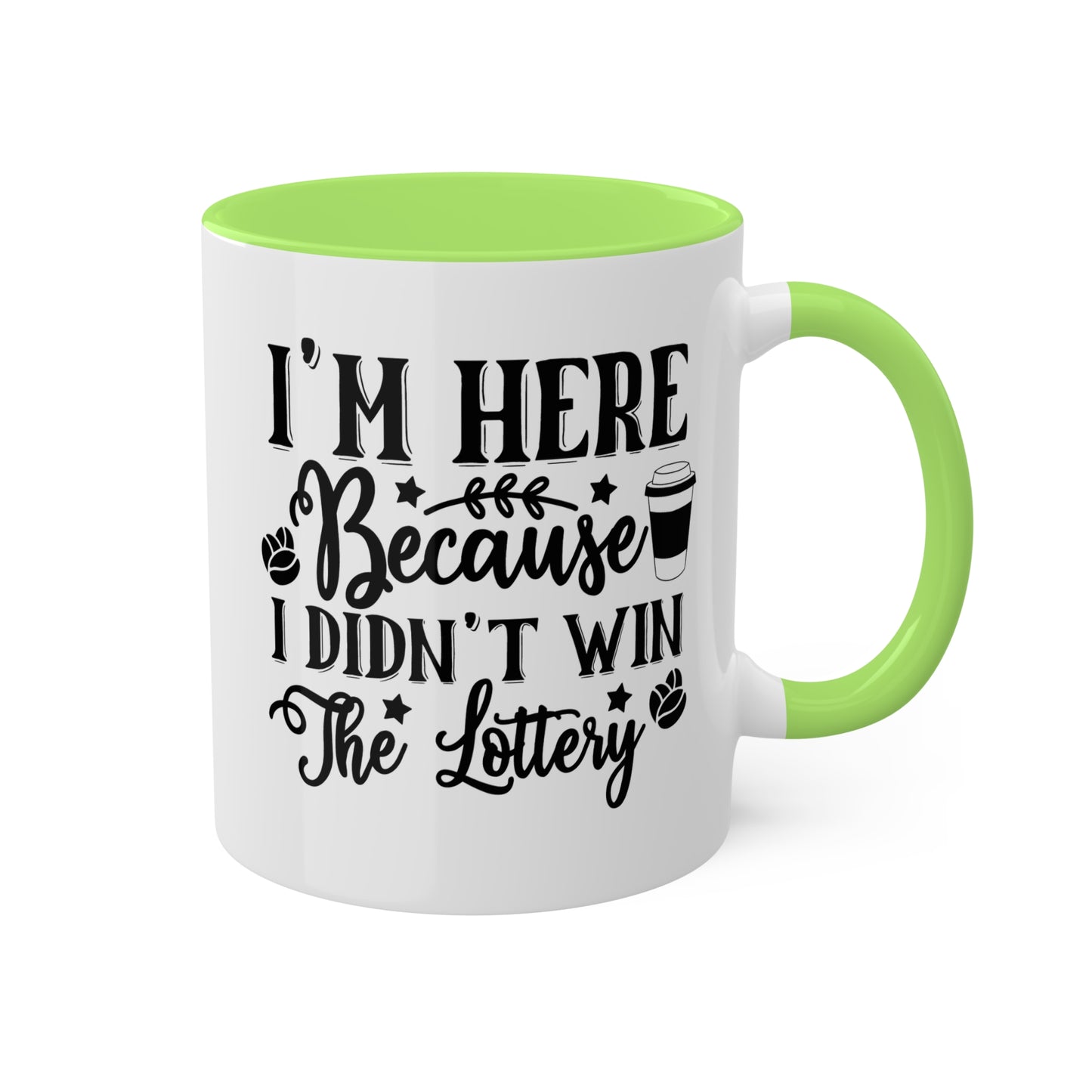 I'm Here Because I Didn't Win The Lottery - 11oz Funny Mug