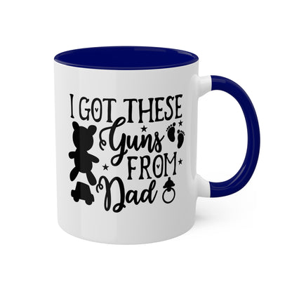 I Got These Guns From Dad - 11oz Colorful Fun Gift Mug