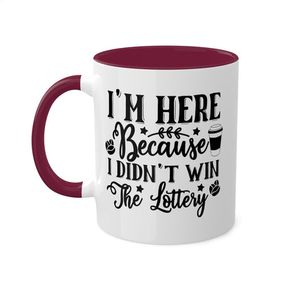 I'm Here Because I Didn't Win The Lottery - 11oz Funny Mug