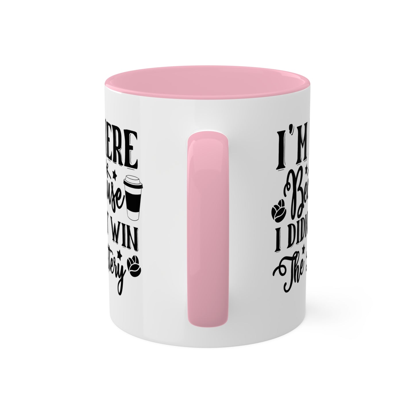 I'm Here Because I Didn't Win The Lottery - 11oz Funny Mug