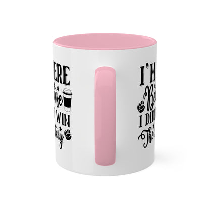 I'm Here Because I Didn't Win The Lottery - 11oz Funny Mug