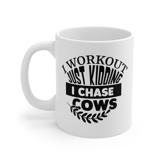 I WORKOUT JUST KIDDING I CHASE COWS - 11 oz Ceramic Mug