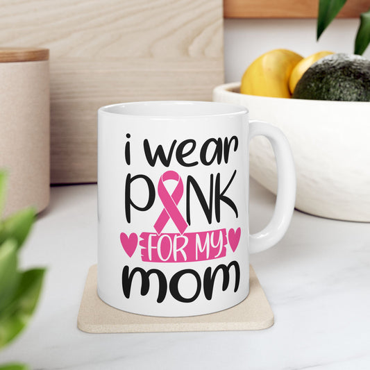 I Wear Pink For My Mom - Breast Cancer Awareness Mug (11oz, 15oz)