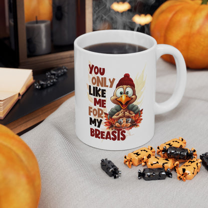 You Only Like Me For My Breasts - Funny Thanksgiving Turkey - Fall Coffee Mug (11oz, 15oz)