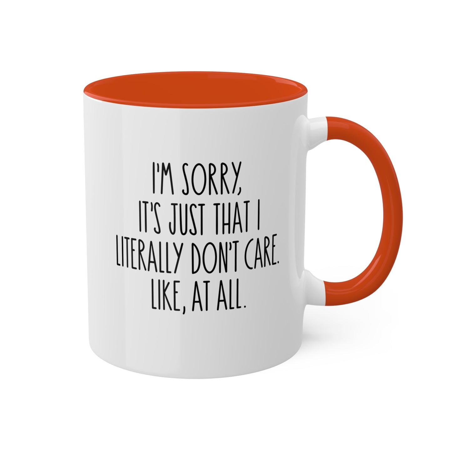 I'm Sorry, It's Just That I Literally Don't Care Like, At All - 11oz Colorful & Funny Gift Mug