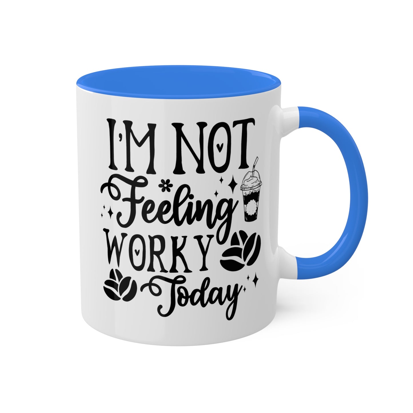 I'm Not Feeling Worky Today - 11oz Colorful & Funny Mug