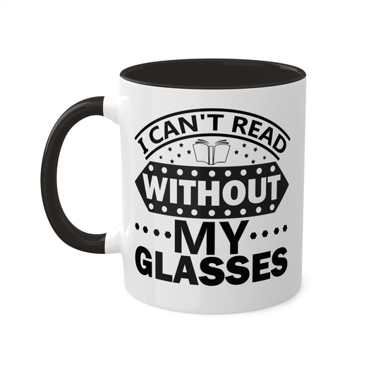 I Can't Read Without My Glasses - 11oz Colorful Mug