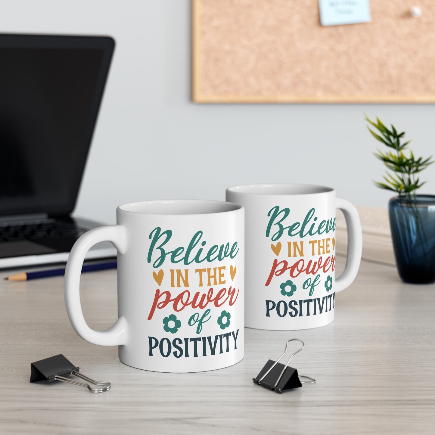 BELIEVE IN THE POWER OF POSITIVITY - 11 oz Ceramic Mug