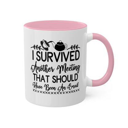 I Survived Another Meeting That Should Have Been An Email - 11oz Colorful & Funny Mug