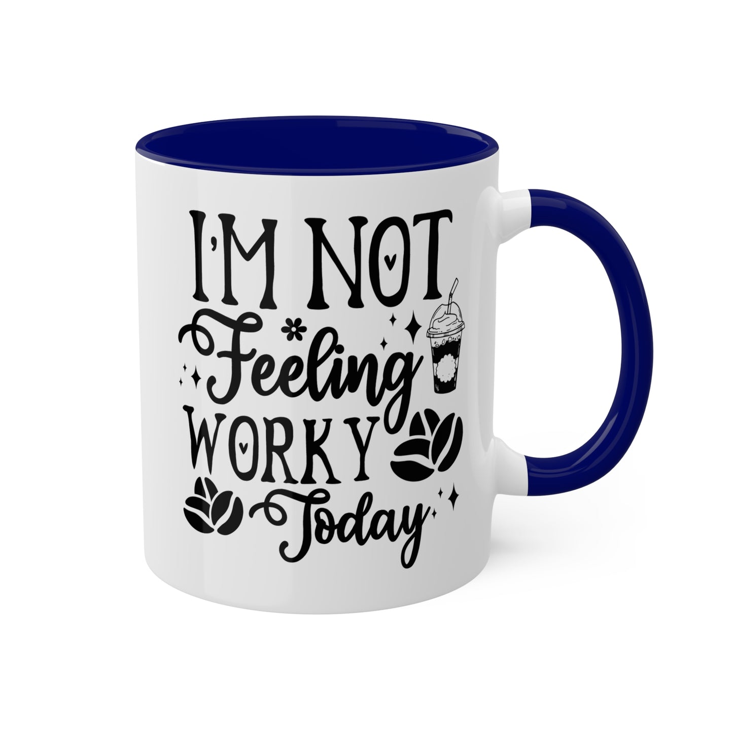 I'm Not Feeling Worky Today - 11oz Colorful & Funny Mug