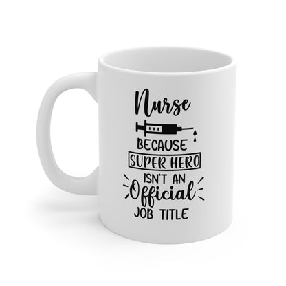 Nurse Because SUPERHERO Isn't An Official Job Title - 11 oz Ceramic Coffee Mug