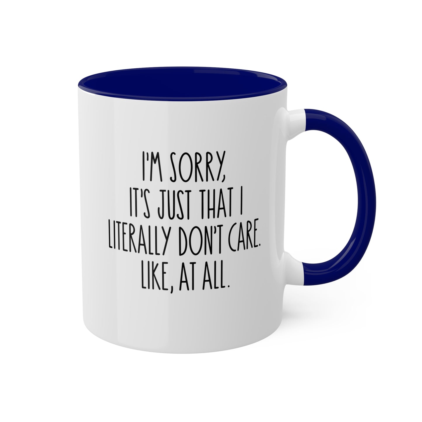 I'm Sorry, It's Just That I Literally Don't Care Like, At All - 11oz Colorful & Funny Gift Mug