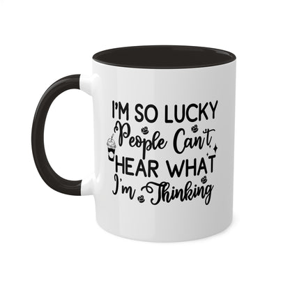 I'm So Lucky People Can't Hear What I'm Thinking - 11 oz Funny Mug