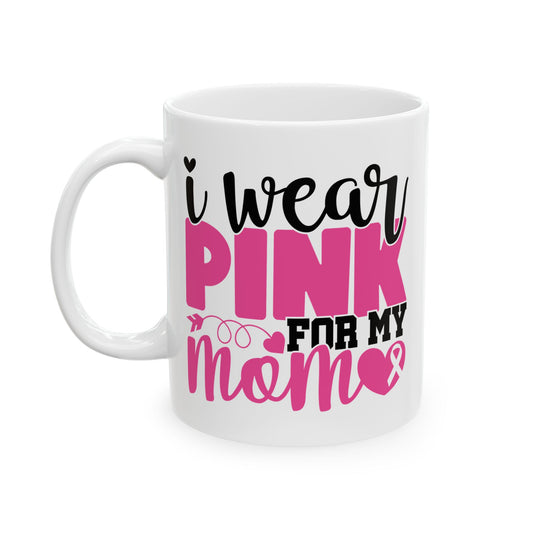 I Wear Pink For My Mom - Breast Cancer Awareness Coffee Mug (11oz, 15oz)