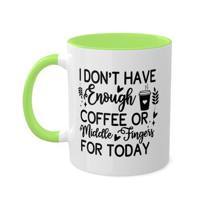 I Don't Have Enough Coffee Or Middle Fingers For Today - 11oz Colorful Mug