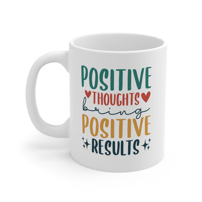 Positive Thoughts Bring Positive Results - 11 oz Coffee Mug