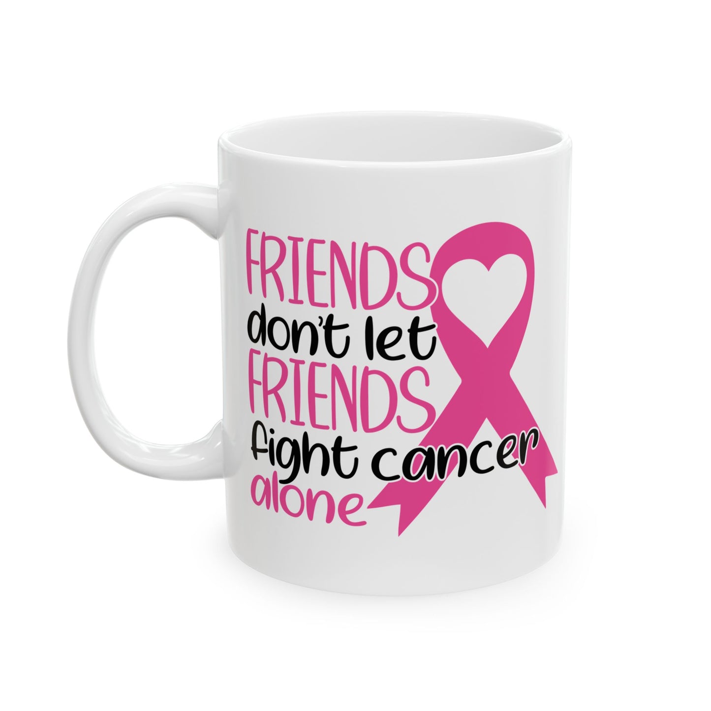 Friends Don't Let Friends Fight Cancer Alone - Breast Cancer Awareness Mug (11oz, 15oz)