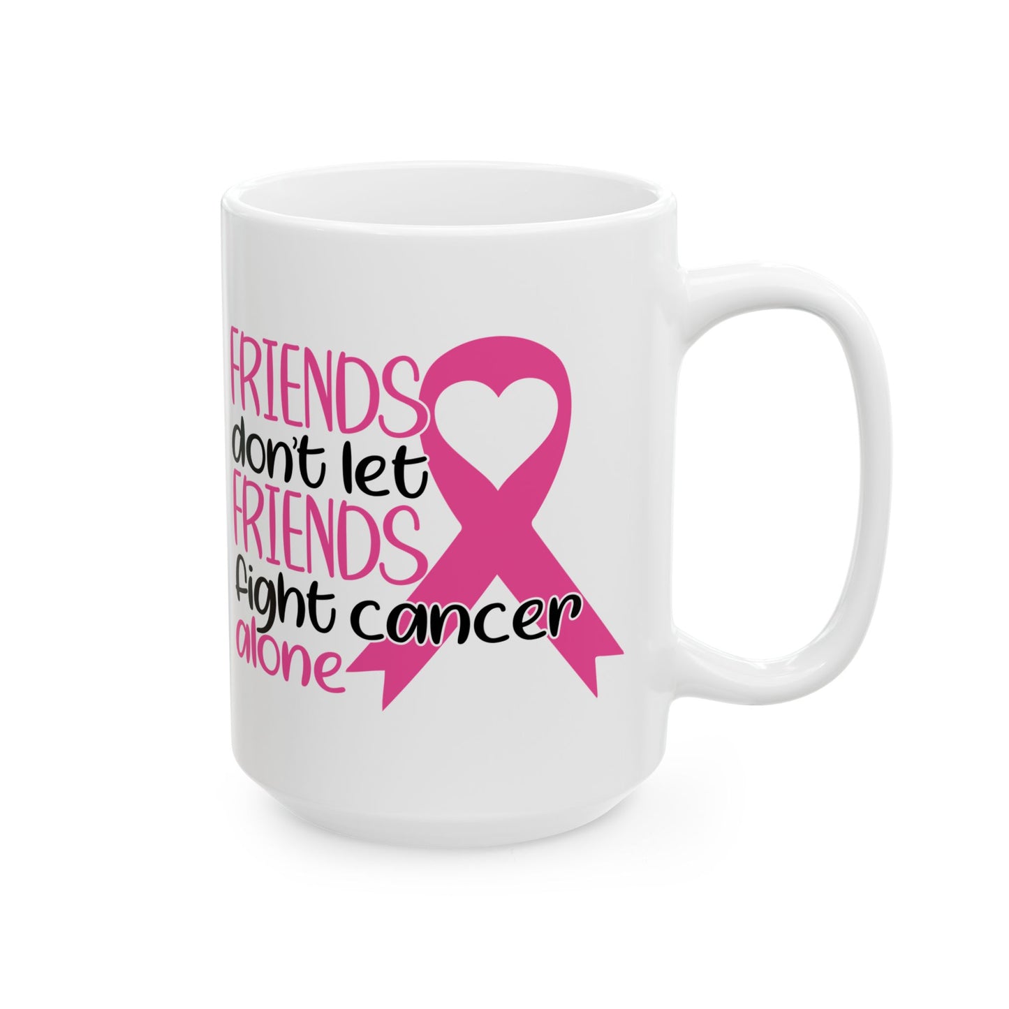 Friends Don't Let Friends Fight Cancer Alone - Breast Cancer Awareness Mug (11oz, 15oz)