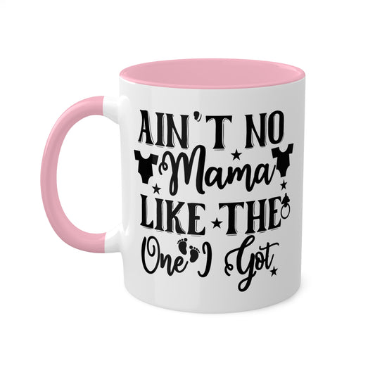 Ain't No Mama Like The One I Got - 11oz Cute & Colorful Gift Mug