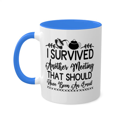 I Survived Another Meeting That Should Have Been An Email - 11oz Colorful & Funny Mug