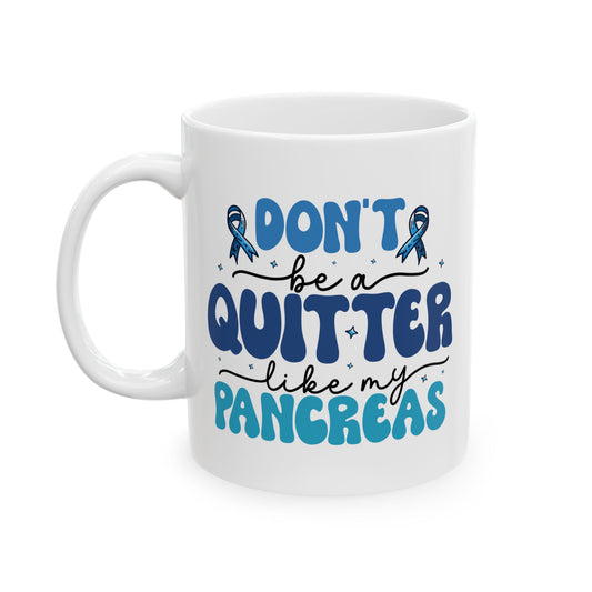 Don't Be A Quitter Like My Pancreas - Diabetes Awareness Humor Mug (11oz, 15oz)