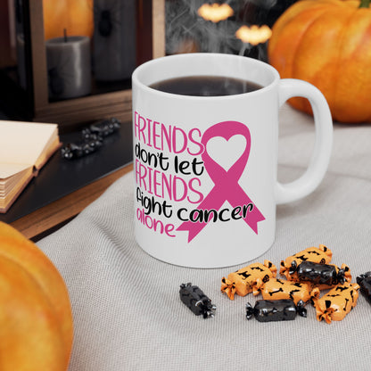 Friends Don't Let Friends Fight Cancer Alone - Breast Cancer Awareness Mug (11oz, 15oz)