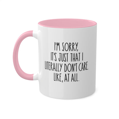 I'm Sorry, It's Just That I Literally Don't Care Like, At All - 11oz Colorful & Funny Gift Mug