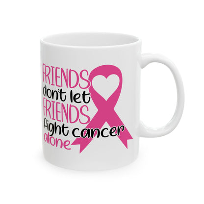 Friends Don't Let Friends Fight Cancer Alone - Breast Cancer Awareness Mug (11oz, 15oz)