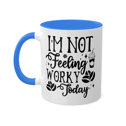 I'm Not Feeling Worky Today - 11oz Colorful & Funny Mug