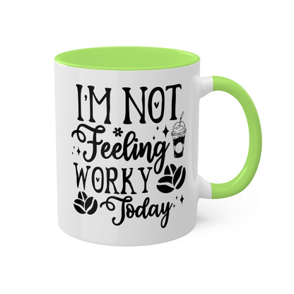 I'm Not Feeling Worky Today - 11oz Colorful & Funny Mug