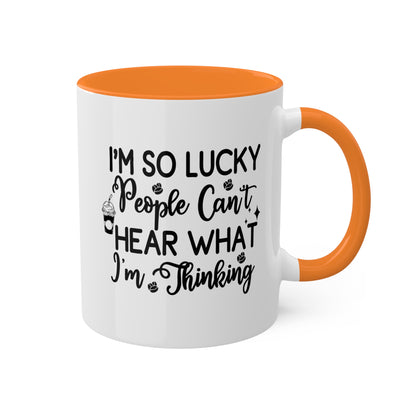 I'm So Lucky People Can't Hear What I'm Thinking - 11 oz Funny Mug