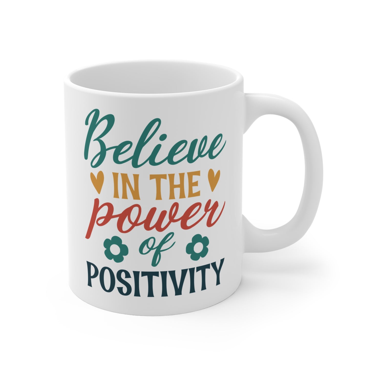 BELIEVE IN THE POWER OF POSITIVITY - 11 oz Ceramic Mug