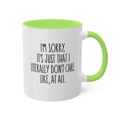 I'm Sorry, It's Just That I Literally Don't Care Like, At All - 11oz Colorful & Funny Gift Mug