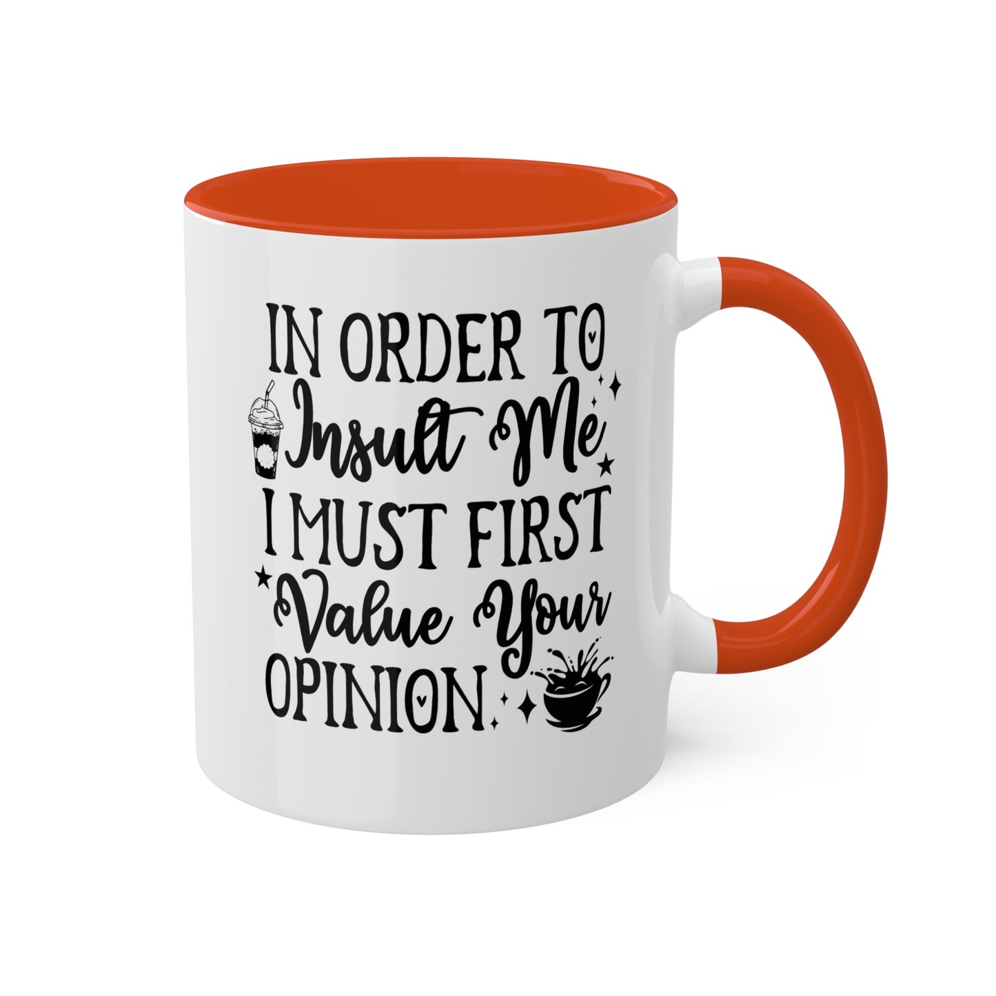 In Order To Insult Me, I Must Value Your Opinion - 11oz Colorful & Funny Mug