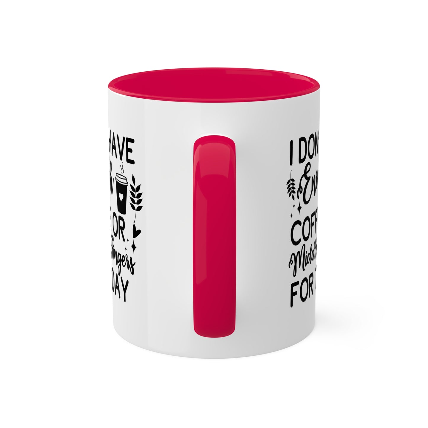 I Don't Have Enough Coffee Or Middle Fingers For Today - 11oz Colorful Mug