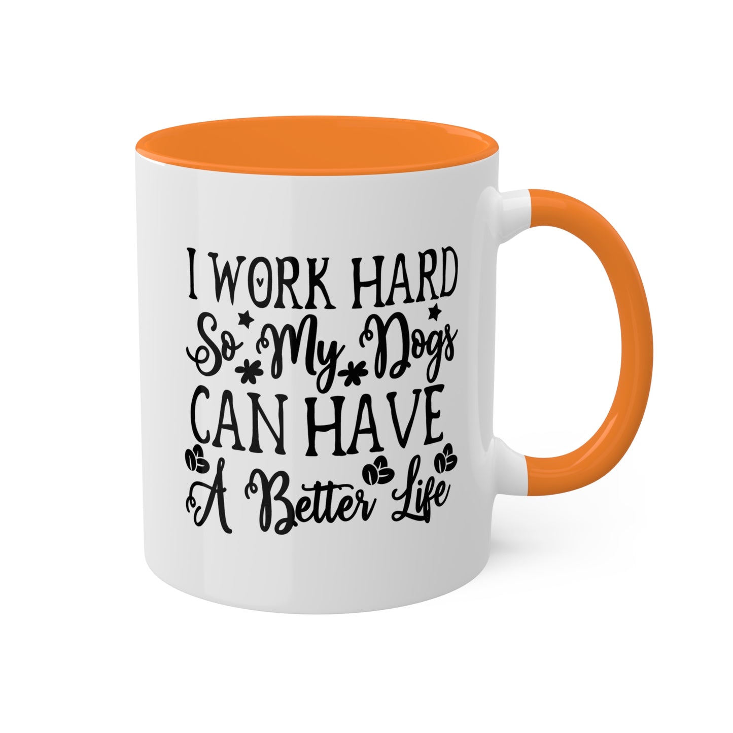 I Work Hard So My Dogs Can Have A Better Life - 11oz Colorful & Funny Mug