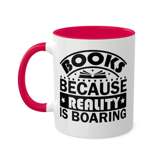 Books Because Reality Is Boaring - 11oz Colorful & Funny Misspelled Mug