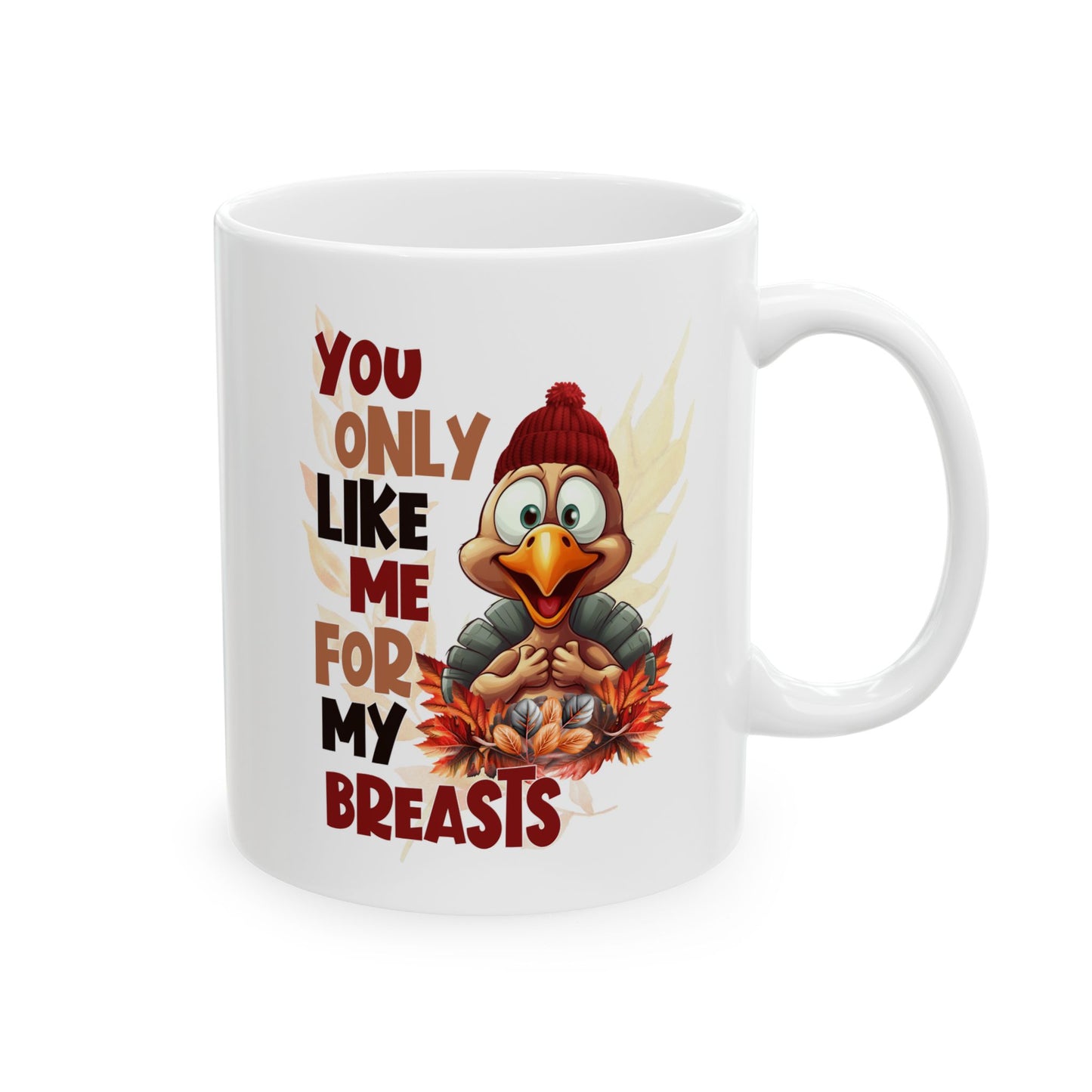 You Only Like Me For My Breasts - Funny Thanksgiving Turkey - Fall Coffee Mug (11oz, 15oz)